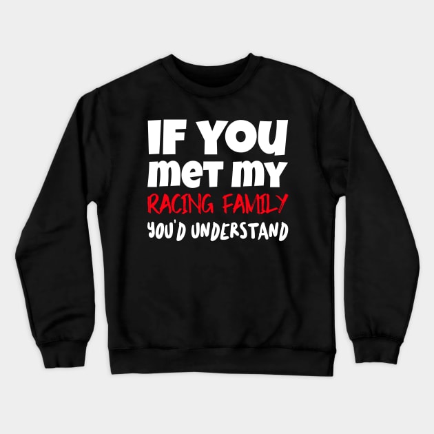If You Met My Racing Family You'd Understand Funny Sarcastic Crewneck Sweatshirt by Carantined Chao$